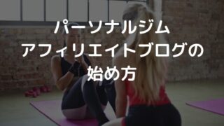 【パーソナルジムのアフィリエイト】始め方と収益化のコツ3つを紹介