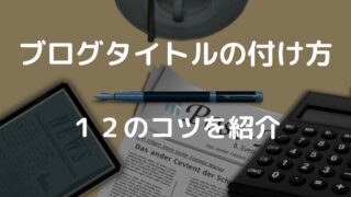 【初心者必見】ブログ記事タイトルの付け方12のコツ クリックされるテクニックを紹介