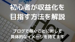 【ブログの稼ぎ方!】初心者が収益化を目指す方法6つを完全解説